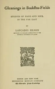 Gleanings in Buddha-Fields: Studies of Hand and Soul in the Far East — Lafcadio Hearn cover
