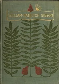 William Hamilton Gibson: artist—naturalist—author — John Coleman Adams cover