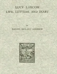 Lucy Larcom: Life, Letters, and Diary cover