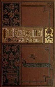 The Ethics of Diet: A Catena of Authorities Deprecatory of the Practice of Flesh Eating — Howard Williams cover
