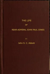 The Life and Adventures of Rear-Admiral John Paul Jones, Commonly Called Paul Jones — John S. C. (John Stevens Cabot) Abbott cover
