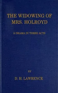 The Widowing of Mrs. Holroyd: A Drama in Three Acts — D. H. (David Herbert) Lawrence cover