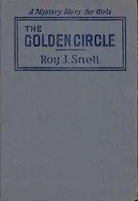 The Golden Circle: A Mystery Story for Girls — Roy J. (Roy Judson) Snell cover