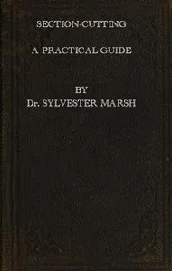 Section-Cutting: A Practical Guide to the Preparation and Mounting of Sections for the Microscope, Special Prominence Being given to the Subject of Animal Sections — Sylvester Marsh cover