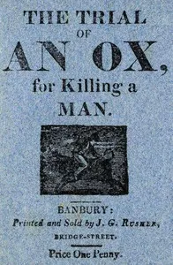 The Trial of an Ox, for Killing a Man;: With the Examination of the Witnesses, Before Judge Lion, at Quadruped Court, near Beast Park. — Anonymous cover