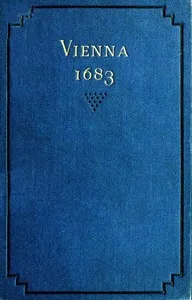 Vienna 1683: The History and Consequences of the Defeat of the Turks before Vienna, September 12, 1683, by John Sobieski, King of Poland, and Charles Leopold, Duke of Lorraine — Henry Elliot Malden cover