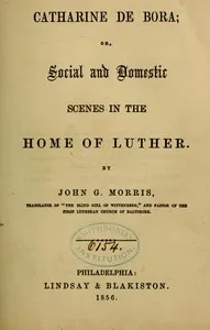 Catharine de Bora: Social and Domestic Scenes in the Home of Luther — John G. (John Gottlieb) Morris cover