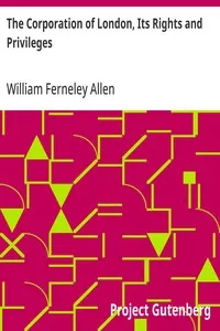 The Corporation of London, Its Rights and Privileges — William Ferneley Allen cover