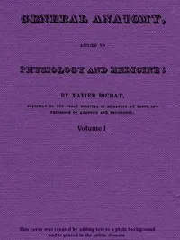 General Anatomy, Applied to Physiology and Medicine, Vol. 1 (of 3) — Xavier Bichat cover