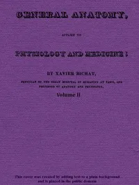 General Anatomy, Applied to Physiology and Medicine, Vol. 2 (of 3) — Xavier Bichat cover