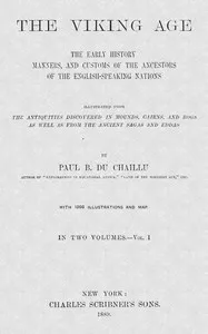 The Viking Age. Volume 1 (of 2): The early history, manners, and customs of the ancestors of the English-speaking nations — Paul B. (Paul Belloni) Du Chaillu cover