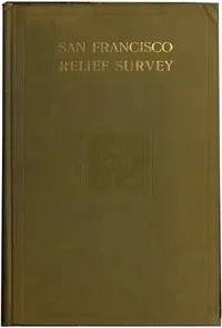 San Francisco Relief Survey; the organization and methods of relief used after the earthquake and fire of April 18, 1906 — Anonymous cover