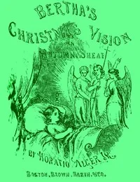 Bertha's Christmas Vision: An Autumn Sheaf — Horatio, Jr. Alger cover