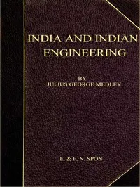 India and Indian Engineering.: Three lectures delivered at the Royal Engineer Institute, Chatham, in July 1872 — J. G. (Julius George) Medley cover