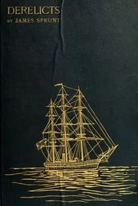 Derelicts: An Account of Ships Lost at Sea in General Commercial Traffic: And a Brief History of Blockade Runners Stranded Along the North Carolina Coast, 1861-1865 — James Sprunt cover