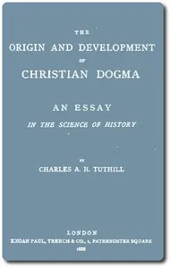 The Origin and Development of Christian Dogma: An essay in the science of history — Charles A. H. Tuthill cover