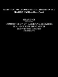 Investigation of Communist Activities in Seattle, Wash., Area, Hearings,  Part 1 — United States. Congress. House. Committee on Un-American Activities cover