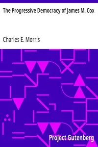 The Progressive Democracy of James M. Cox — Charles E. (Charles Eugene) Morris cover