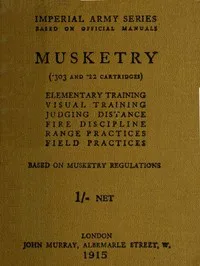 Musketry (.303 and .22 cartridges): Elementary training, visual training, judging distance, fire discipline, range practices, field practices — Anonymous cover