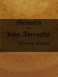 Memoirs of John Abernethy: With a View of His Lectures, His Writings, and Character; with Additional Extracts from Original Documents, Now First Published cover