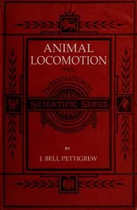 Animal Locomotion; or, walking, swimming, and flying: With a dissertation on aëronautics — James Bell Pettigrew cover