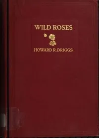 Wild Roses: A Tale of the Rockies — Howard R. (Howard Roscoe) Driggs cover