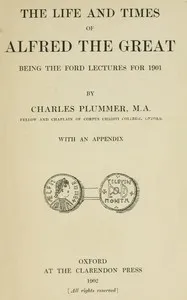 The Life and Times of Alfred the Great: Being the Ford lectures for 1901 — Charles Plummer cover