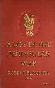 A boy in the Peninsular War : $b the services, adventures and experiences of Robert Blakeney — Robert Blakeney cover