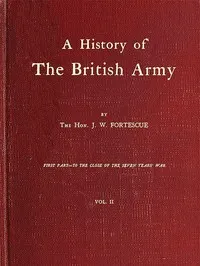 A History of the British Army, Vol. 2: First Part—to the Close of the Seven Years' War — J. W. (John William), Sir Fortescue cover