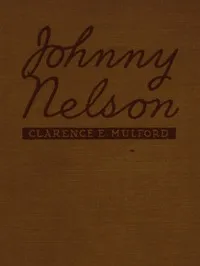Johnny Nelson: How a one-time pupil of Hopalong Cassidy of the famous Bar-20 ranch in the Pecos Valley performed an act of knight-errantry and what came of it — Clarence Edward Mulford cover