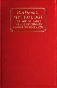 Bulfinch's Mythology: The Age of Fable; The Age of Chivalry; Legends of Charlemagne — Thomas Bulfinch cover