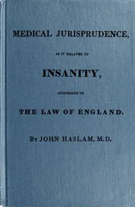 Medical Jurisprudence as it Relates to Insanity, According to the Law of England — John Haslam cover