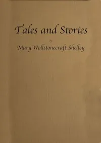 Tales and Stories: Now First Collected — Mary Wollstonecraft Shelley cover