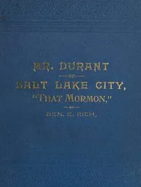 Mr. Durant of Salt Lake City, "That Mormon" — Ben. E. (Benjamin Erastus) Rich cover