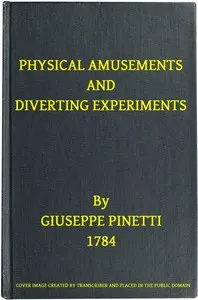 Physical Amusements and Diverting Experiments: Composed and Performed in Different Capitals of Europe, and in London — Giuseppe Pinetti cover