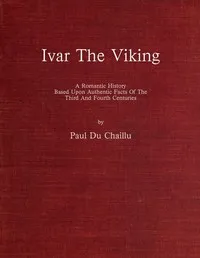 Ivar the Viking: A romantic history based upon authentic facts of the third and fourth centuries — Paul B. (Paul Belloni) Du Chaillu cover