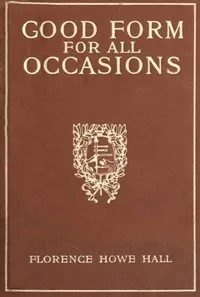 Good Form for All Occasions: A Manual of Manners, Dress and Entertainment for Both Men and Women — Florence Howe Hall cover