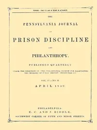 The Pennsylvania Journal of Prison Discipline and Philanthropy (Vol. IV, No. II, April 1849) — Philadelphia Society for Alleviating the Miseries of Public Prisons cover