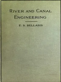 River and Canal Engineering, the characteristics of open flowing streams, and the principles and methods to be followed in dealing with them. — E. S. (Edward Skelton) Bellasis cover