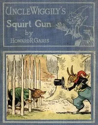 Uncle Wiggily's Squirt Gun; Or, Jack Frost Icicle Maker: And, Uncle Wiggily's Queer Umbrellas, also, Uncle Wiggily's Lemonade Stand — Howard Roger Garis cover