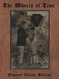 The Wheels of Time — Florence L. (Florence Louisa) Barclay cover