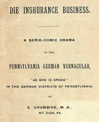 Die Inshurance Business: A serio-comic drama in the Pennsylvania German vernacular, "as she is spoke" in the German districts of Pennsylvania — Ezra Grumbine cover
