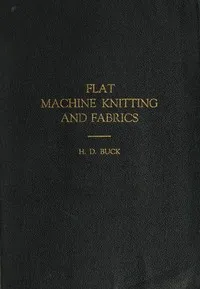Flat Machine Knitting and Fabrics — H. D. (Horace Davis) Buck cover