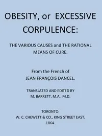 Obesity, or Excessive Corpulence: The Various Causes and the Rational Means of Cure — J.-F. (Jean-François) Dancel cover