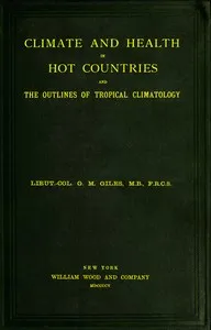 Climate and Health in Hot Countries and the Outlines of Tropical Climatology: A Popular Treatise on Personal Hygiene in the Hotter Parts of the World, and on the Climates That Will Be Met Within Them. — George Michael James Giles cover