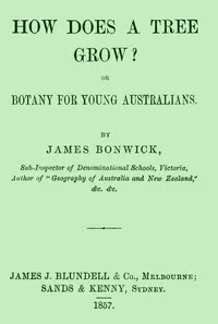 How Does a Tree Grow? Or, Botany for Young Australians — James Bonwick cover