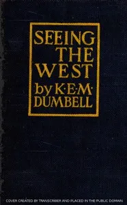 Seeing the West: Suggestions for the Westbound Traveller — K. E. M. (Kate Ethel Mary) Dumbell cover