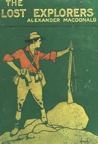 The Lost Explorers: A Story of the Trackless Desert — Alexander MacDonald cover