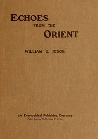 Echoes From The Orient: A Broad Outline of Theosophical Doctrines cover