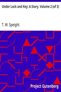 Under Lock and Key: A Story. Volume 2 (of 3) — T. W. (Thomas Wilkinson) Speight cover